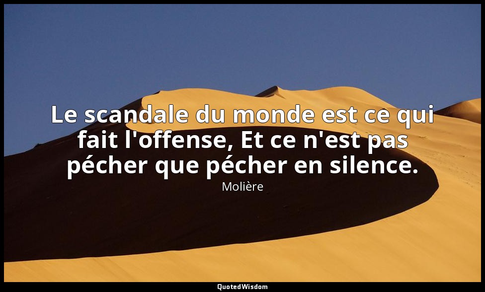 Le scandale du monde est ce qui fait l'offense, Et ce n'est pas pécher que péche — Molière