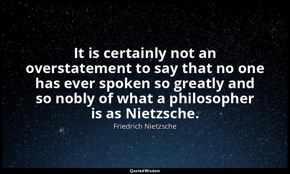 It is certainly not an overstatement to say that no one has ever spoken so great — Friedrich Nietzsche
