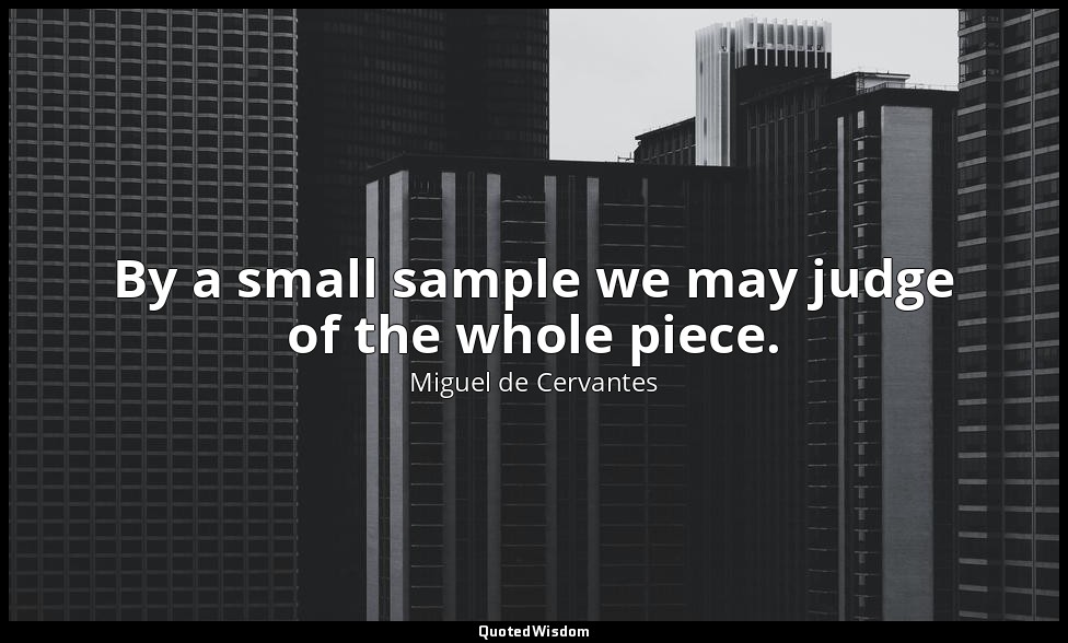 By a small sample we may judge of the whole piece. — Miguel de Cervantes