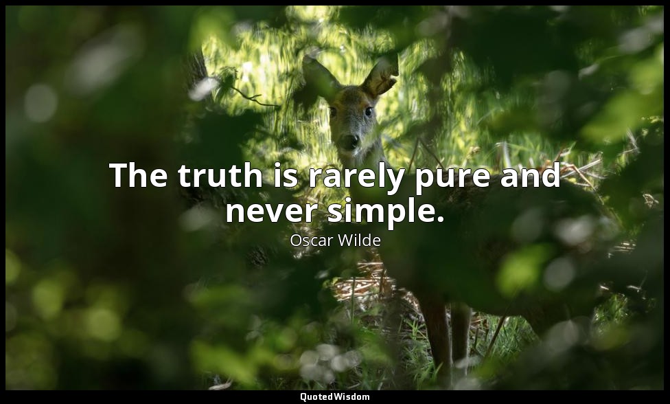 The truth is rarely pure and never simple. — Oscar Wilde