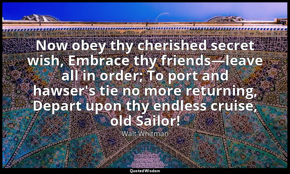 Now obey thy cherished secret wish, Embrace thy friends—leave all in order; To p — Walt Whitman