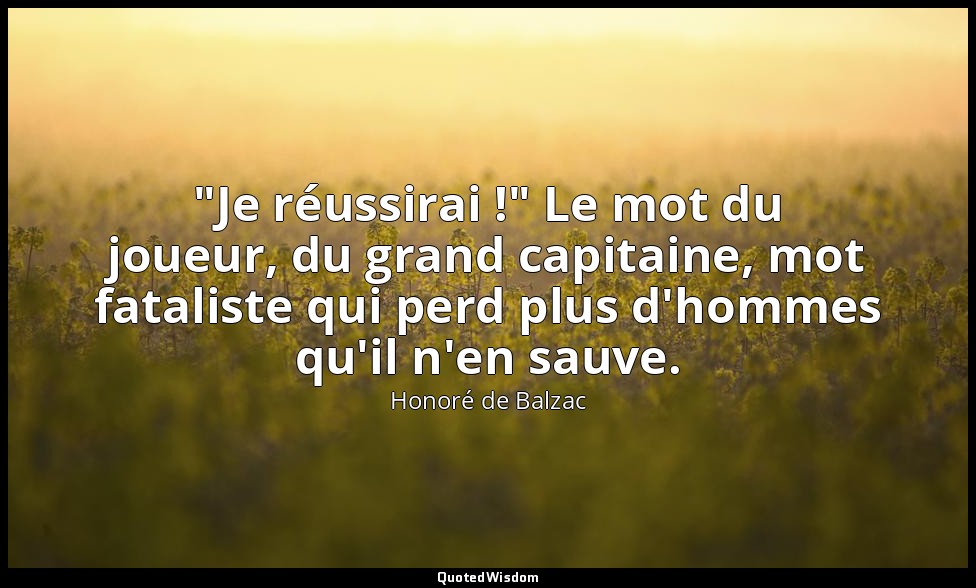 "Je réussirai !" Le mot du joueur, du grand capitaine, mot fataliste qui perd pl — Honoré de Balzac