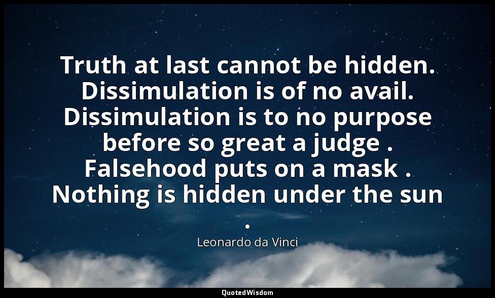 Truth at last cannot be hidden. Dissimulation is of no avail. Dissimulation is t — Leonardo da Vinci