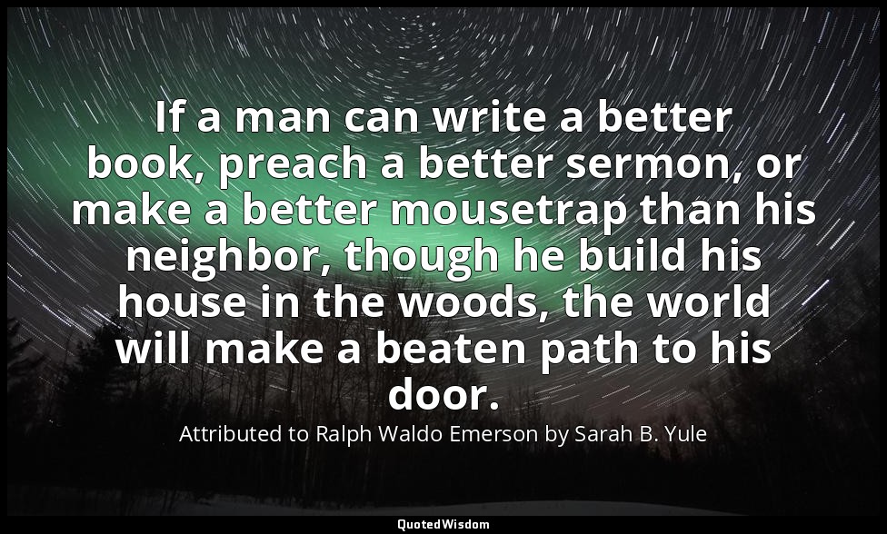 If a man can write a better book, preach a better sermon, or make a better mouse — Attributed to Ralph Waldo Emerson by Sarah B. Yule