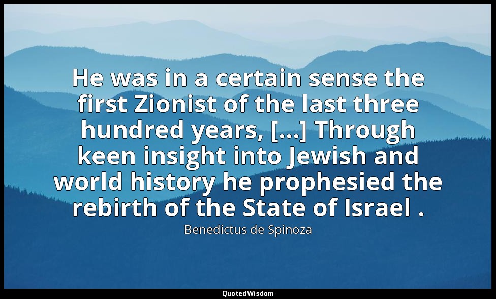 He was in a certain sense the first Zionist of the last three hundred years, [.. — Benedictus de Spinoza