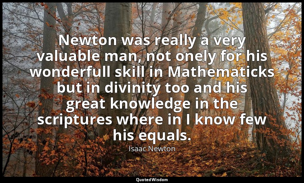 Newton was really a very valuable man, not onely for his wonderfull skill in Mat — Isaac Newton