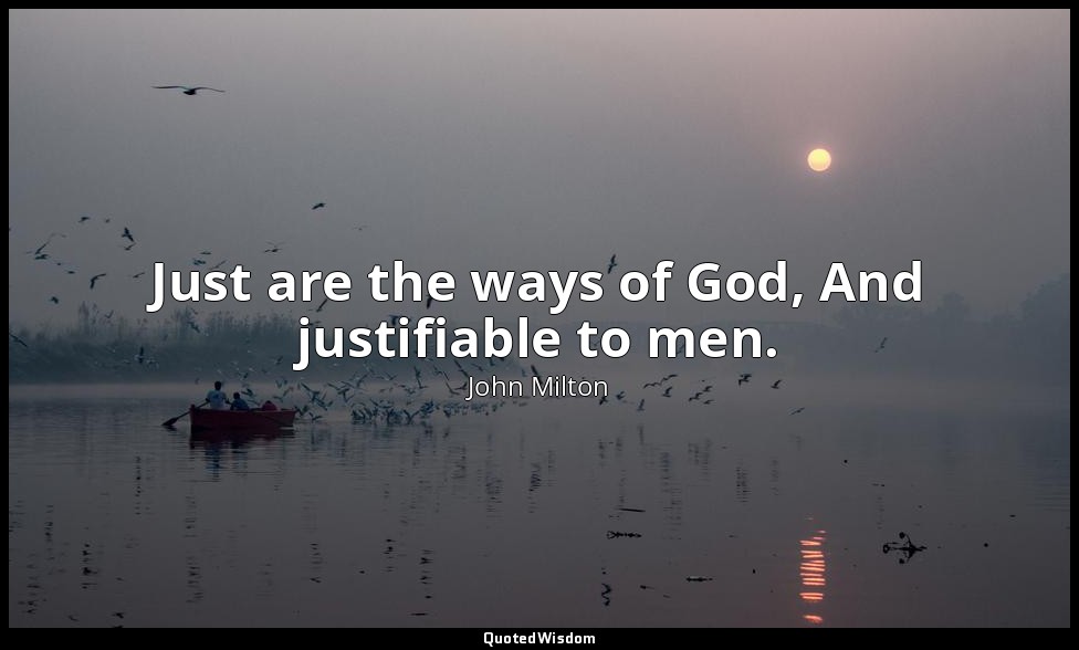 Just are the ways of God, And justifiable to men. — John Milton