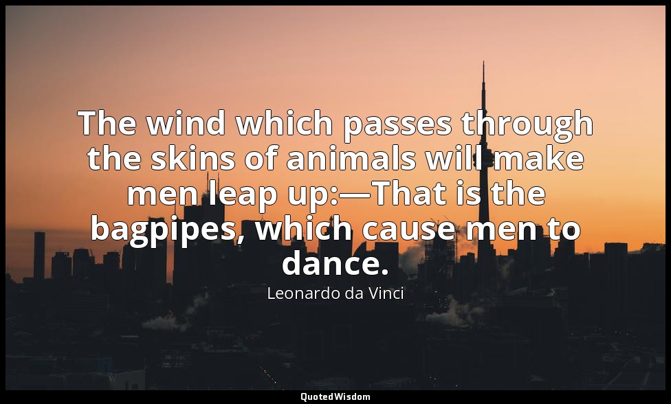 The wind which passes through the skins of animals will make men leap up:—That i — Leonardo da Vinci
