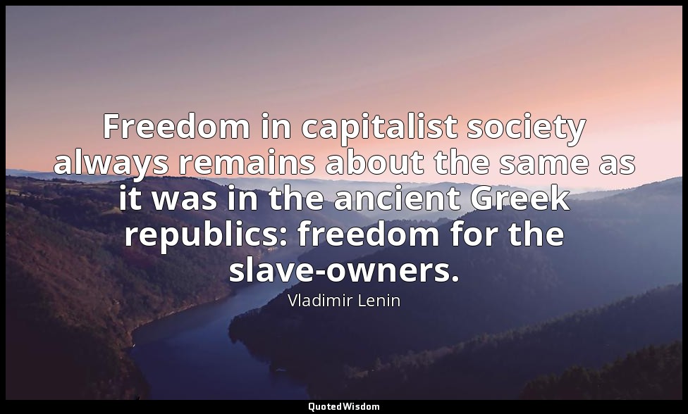 Freedom in capitalist society always remains about the same as it was in the anc — Vladimir Lenin
