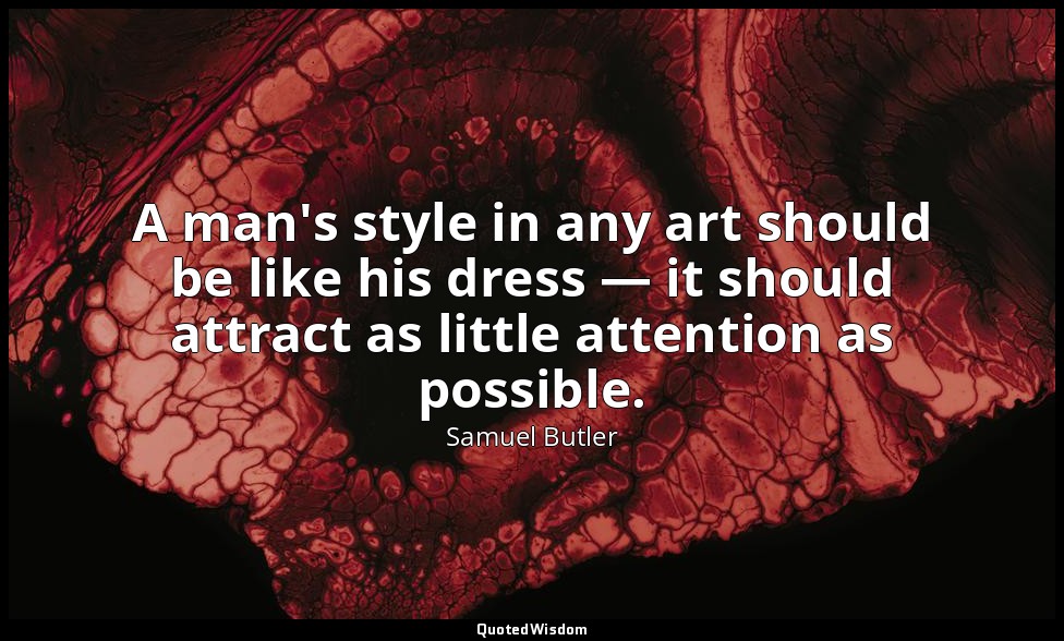 A man's style in any art should be like his dress — it should attract as little  — Samuel Butler
