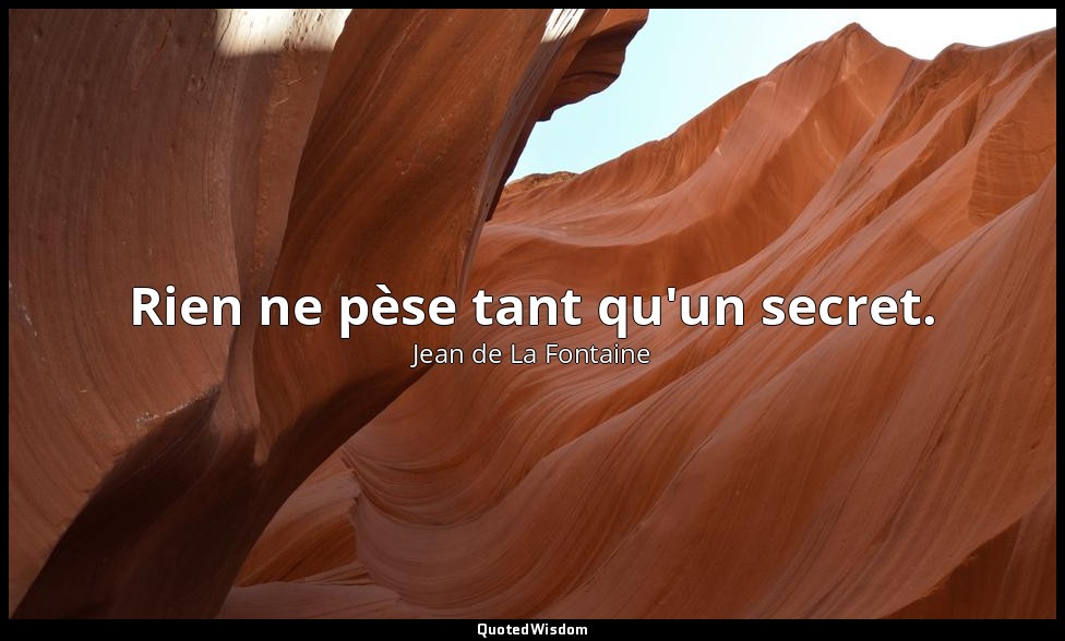 Rien ne pèse tant qu'un secret. — Jean de La Fontaine