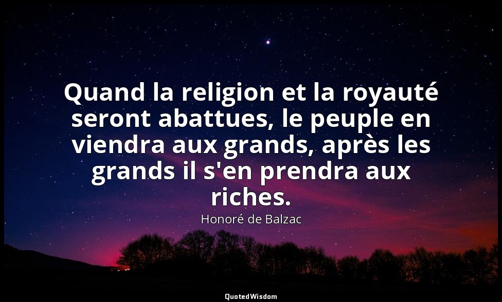 Quand la religion et la royauté seront abattues, le peuple en viendra aux grands — Honoré de Balzac