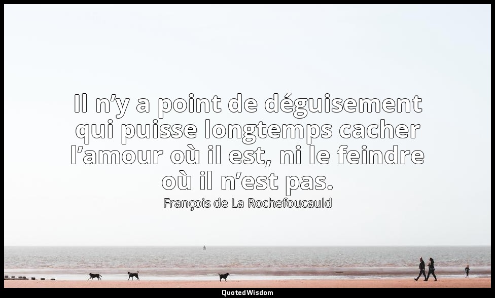 Il n’y a point de déguisement qui puisse longtemps cacher l’amour où il est, ni  — François de La Rochefoucauld