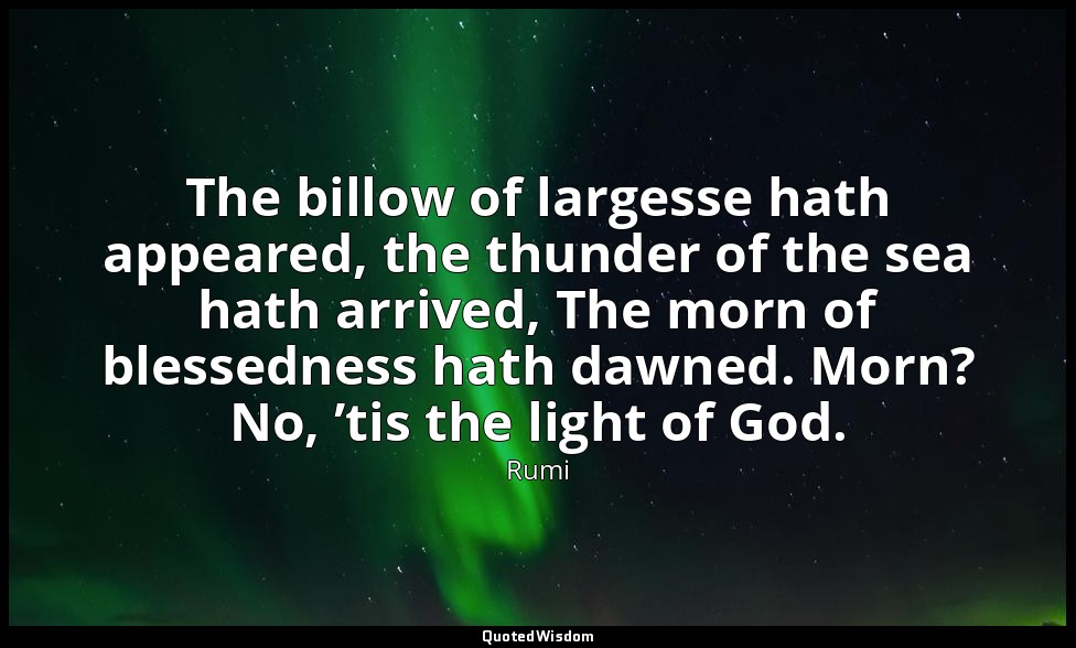 The billow of largesse hath appeared, the thunder of the sea hath arrived, The m — Rumi