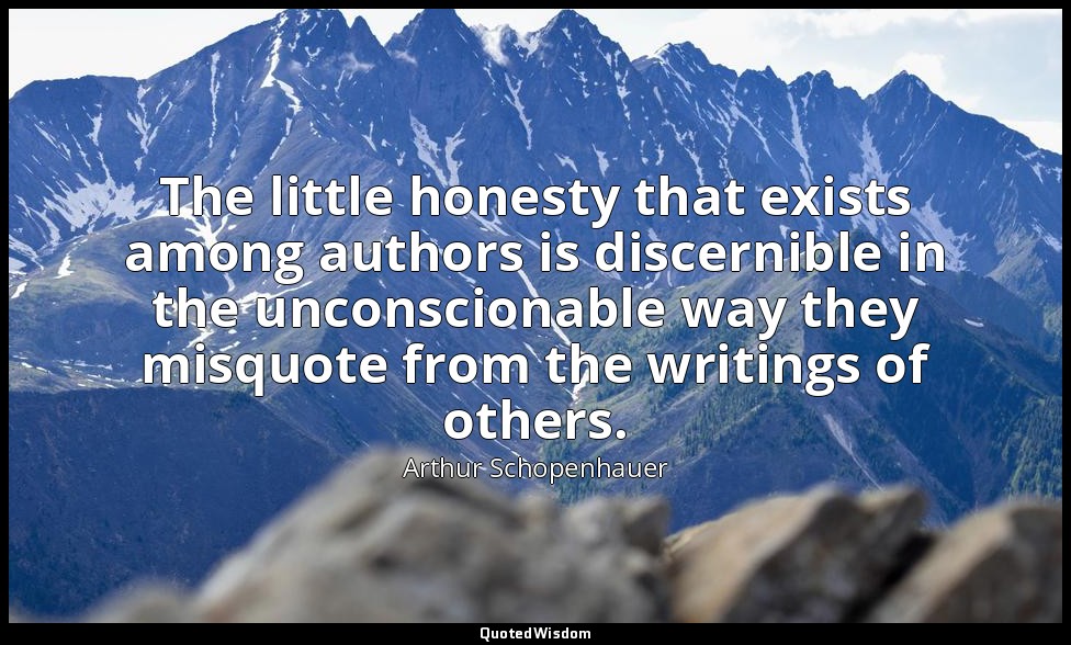 The little honesty that exists among authors is discernible in the unconscionabl — Arthur Schopenhauer