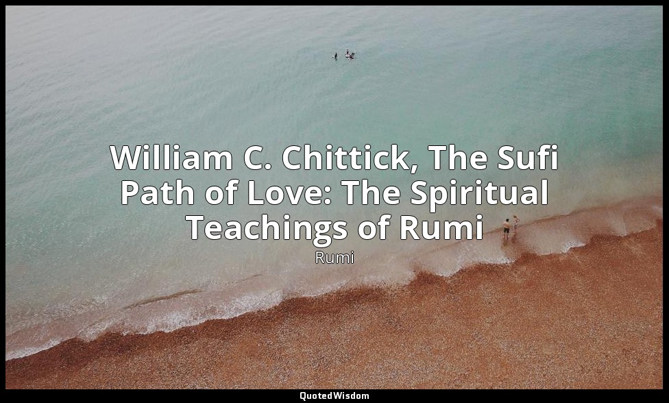 William C. Chittick, The Sufi Path of Love: The Spiritual Teachings of Rumi — Rumi