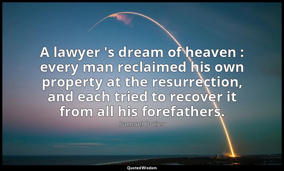 A lawyer 's dream of heaven : every man reclaimed his own property at the resurr — Samuel Butler