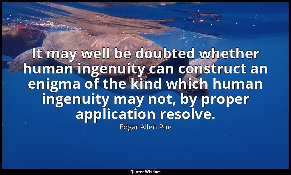 It may well be doubted whether human ingenuity can construct an enigma of the ki — Edgar Allen Poe