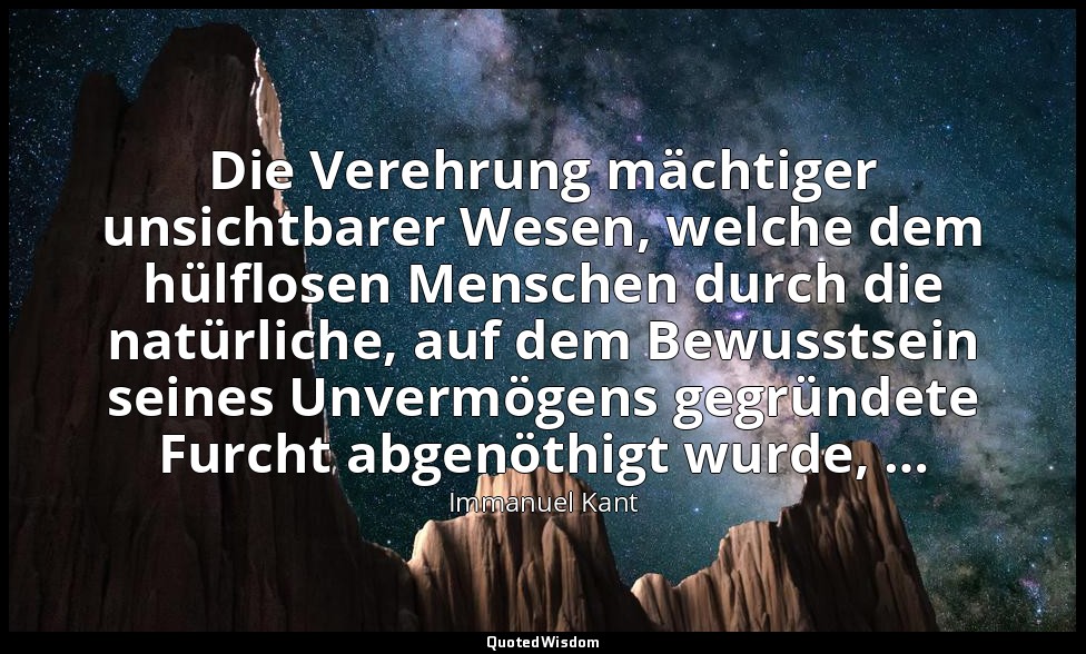 Die Verehrung mächtiger unsichtbarer Wesen, welche dem hülflosen Menschen durch  — Immanuel Kant