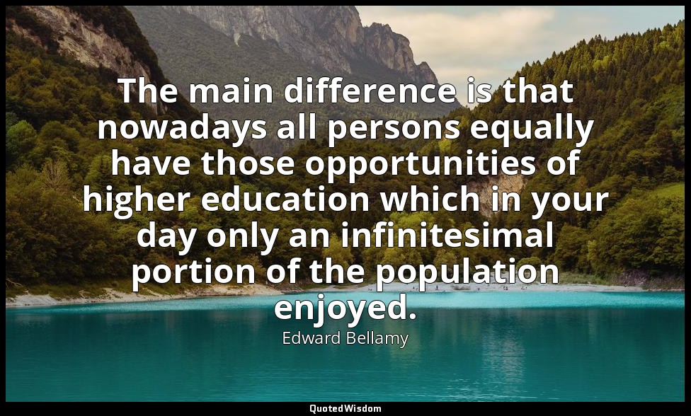 The main difference is that nowadays all persons equally have those opportunitie — Edward Bellamy