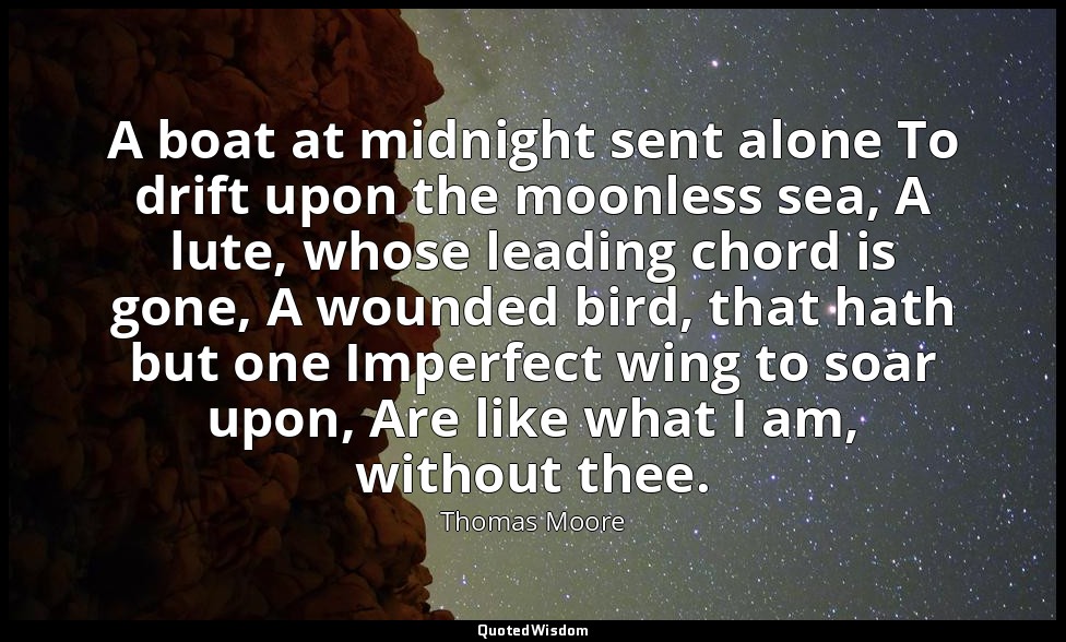 A boat at midnight sent alone To drift upon the moonless sea, A lute, whose lead — Thomas Moore