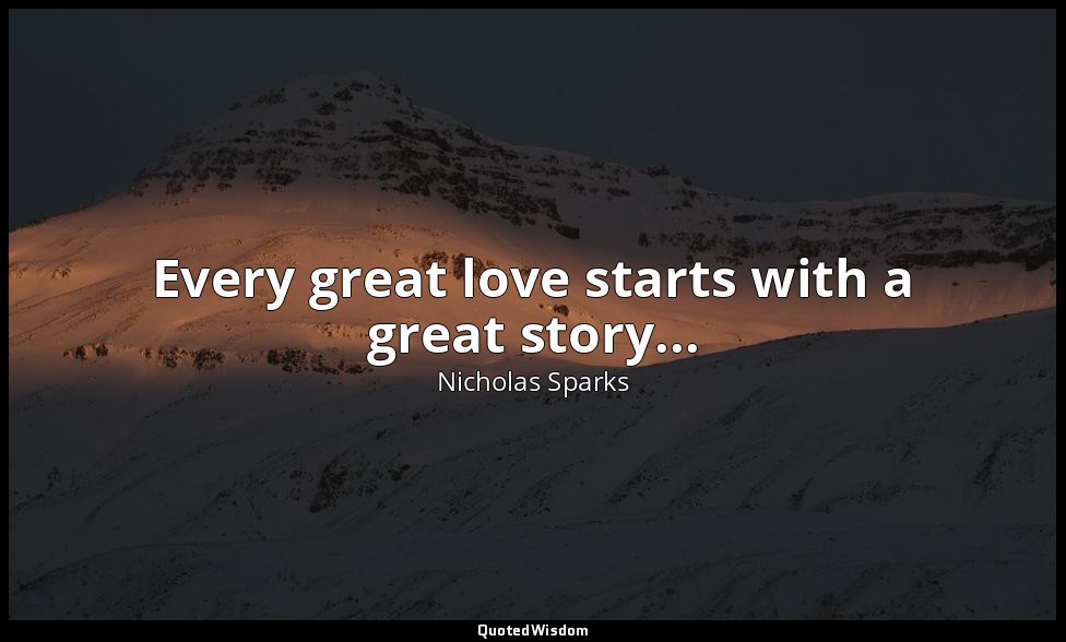 Every great love starts with a great story... — Nicholas Sparks