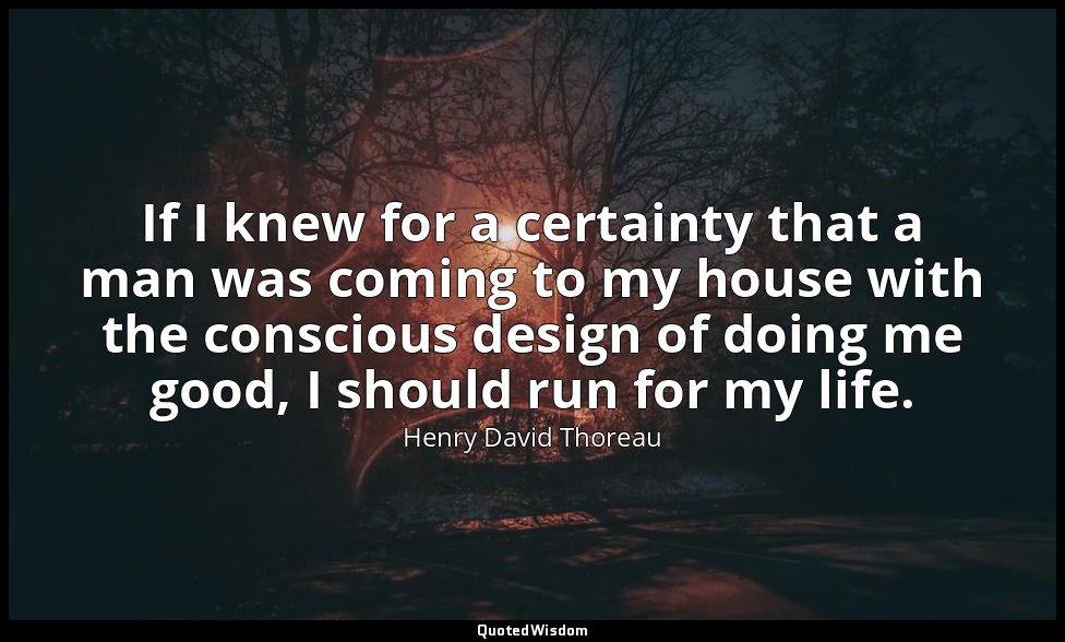 If I knew for a certainty that a man was coming to my house with the conscious d — Henry David Thoreau