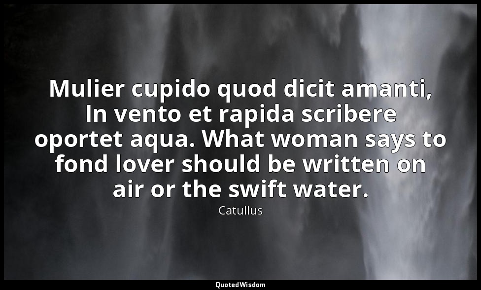 Mulier cupido quod dicit amanti, In vento et rapida scribere oportet aqua. What  — Catullus