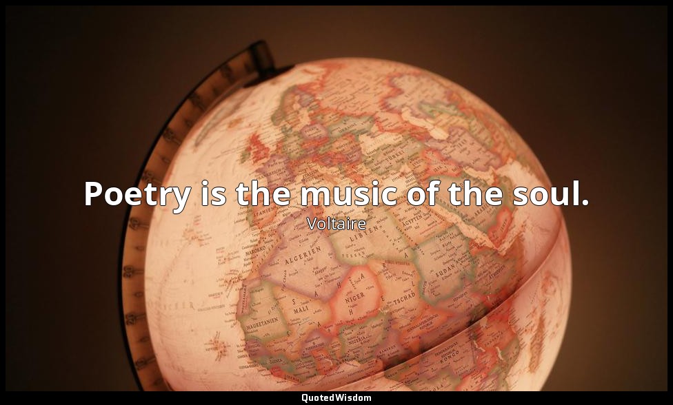 Poetry is the music of the soul. — Voltaire