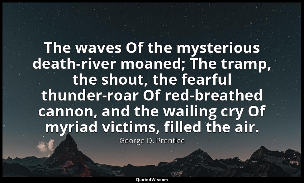 The waves Of the mysterious death-river moaned; The tramp, the shout, the fearfu — George D. Prentice