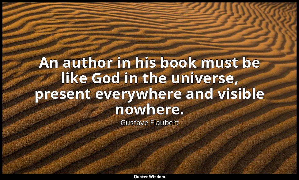 An author in his book must be like God in the universe, present everywhere and v — Gustave Flaubert