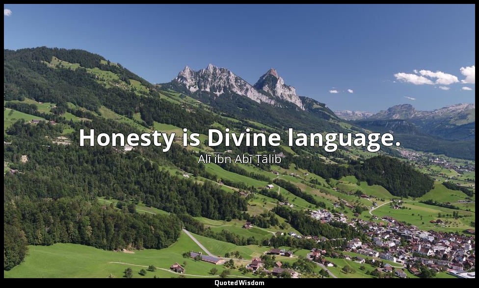 Honesty is Divine language. — Alī ibn Abī Ṭālib