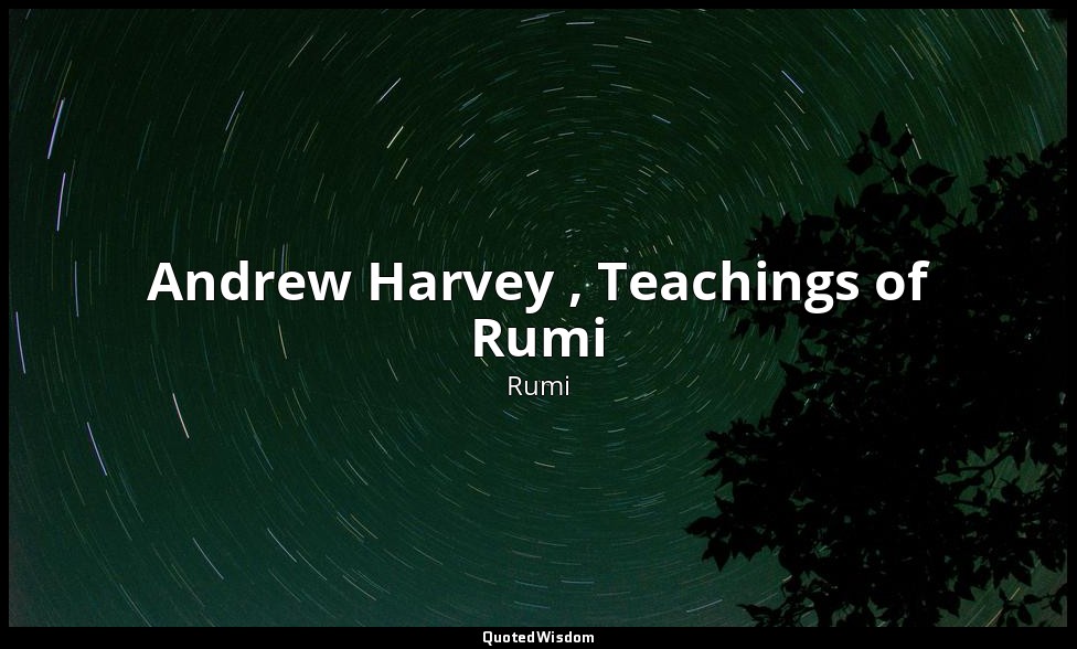 Andrew Harvey , Teachings of Rumi — Rumi