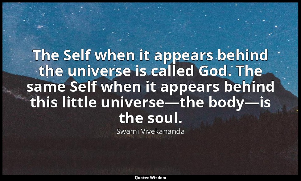 The Self when it appears behind the universe is called God. The same Self when i — Swami Vivekananda