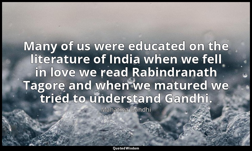 Many of us were educated on the literature of India when we fell in love we read — Mahatma Gandhi