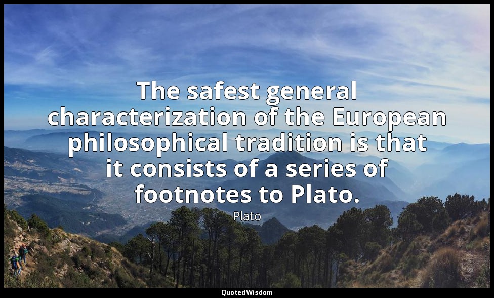 The safest general characterization of the European philosophical tradition is t — Plato