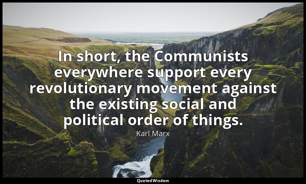 In short, the Communists everywhere support every revolutionary movement against — Karl Marx
