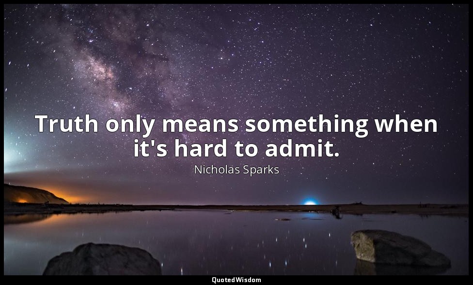 Truth only means something when it's hard to admit. — Nicholas Sparks
