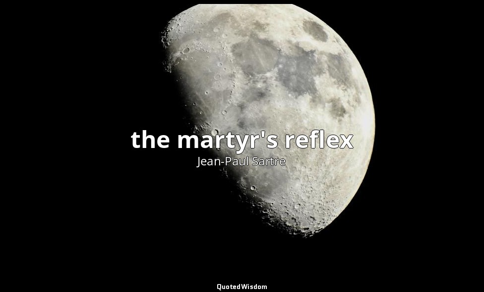 the martyr's reflex — Jean-Paul Sartre