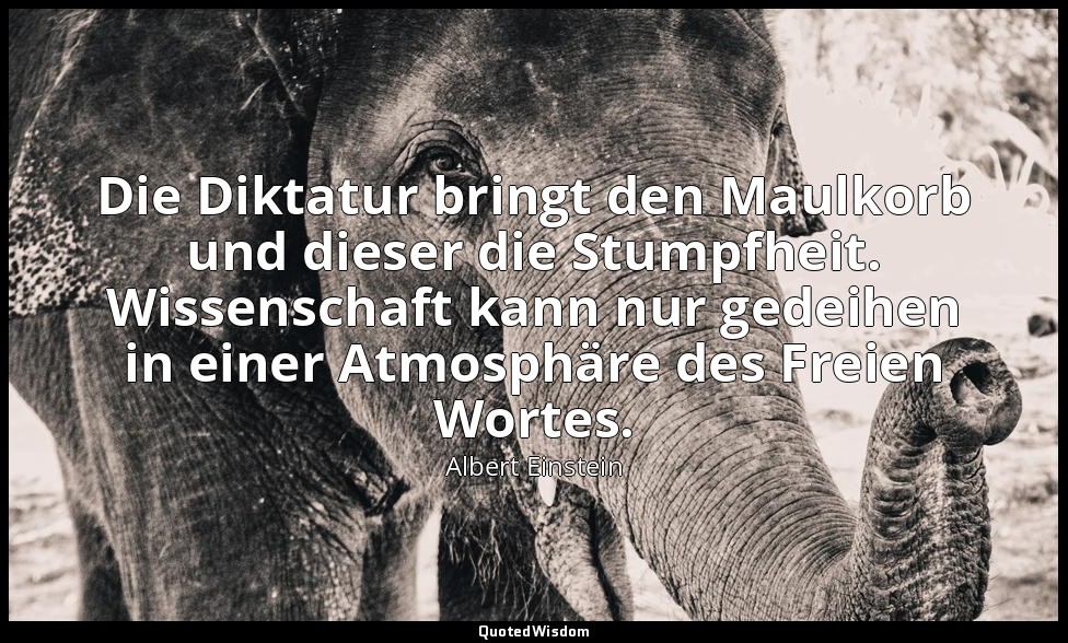 Die Diktatur bringt den Maulkorb und dieser die Stumpfheit. Wissenschaft kann nu — Albert Einstein