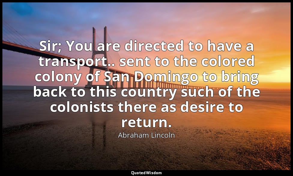 Sir; You are directed to have a transport.. sent to the colored colony of San Do — Abraham Lincoln