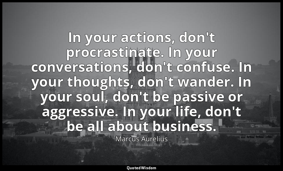 In your actions, don't procrastinate. In your conversations, don't confuse. In y — Marcus Aurelius