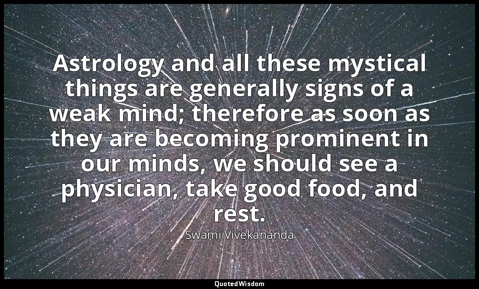 Astrology and all these mystical things are generally signs of a weak mind; ther — Swami Vivekananda