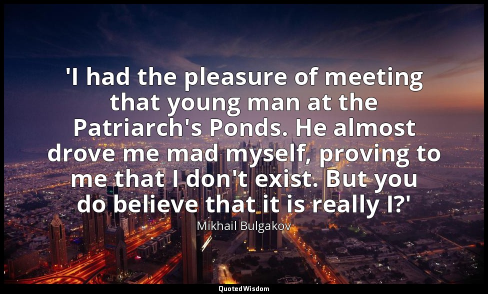 'I had the pleasure of meeting that young man at the Patriarch's Ponds. He almos — Mikhail Bulgakov