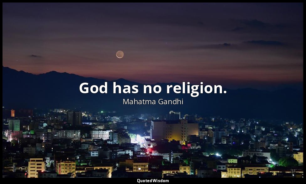 God has no religion. — Mahatma Gandhi