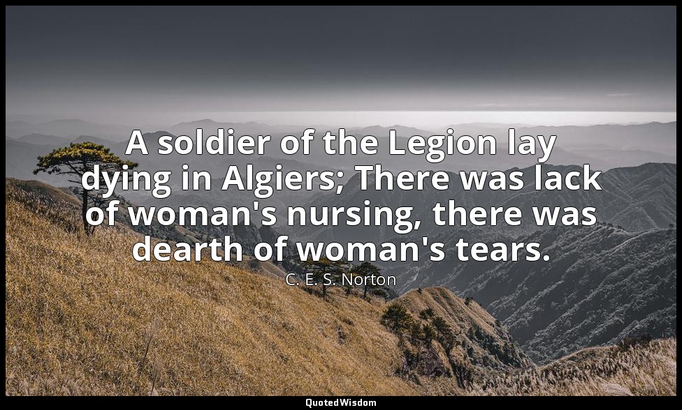 A soldier of the Legion lay dying in Algiers; There was lack of woman's nursing, — C. E. S. Norton