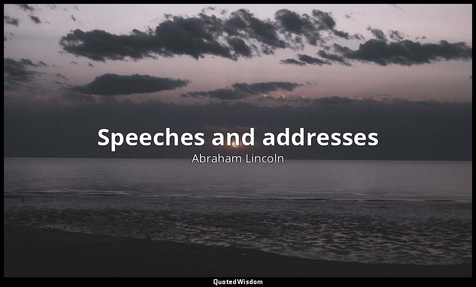 Speeches and addresses — Abraham Lincoln
