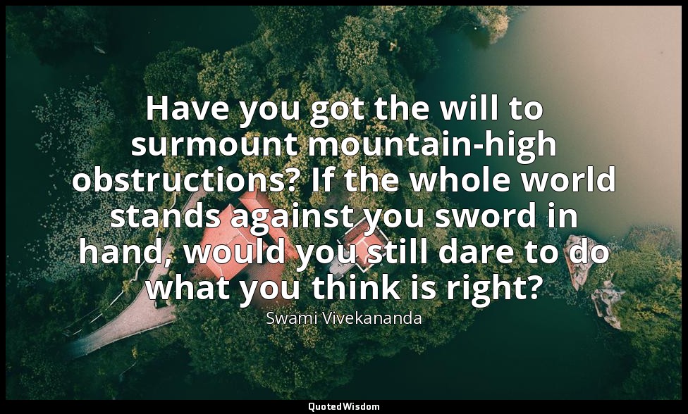 Have you got the will to surmount mountain-high obstructions? If the whole world — Swami Vivekananda
