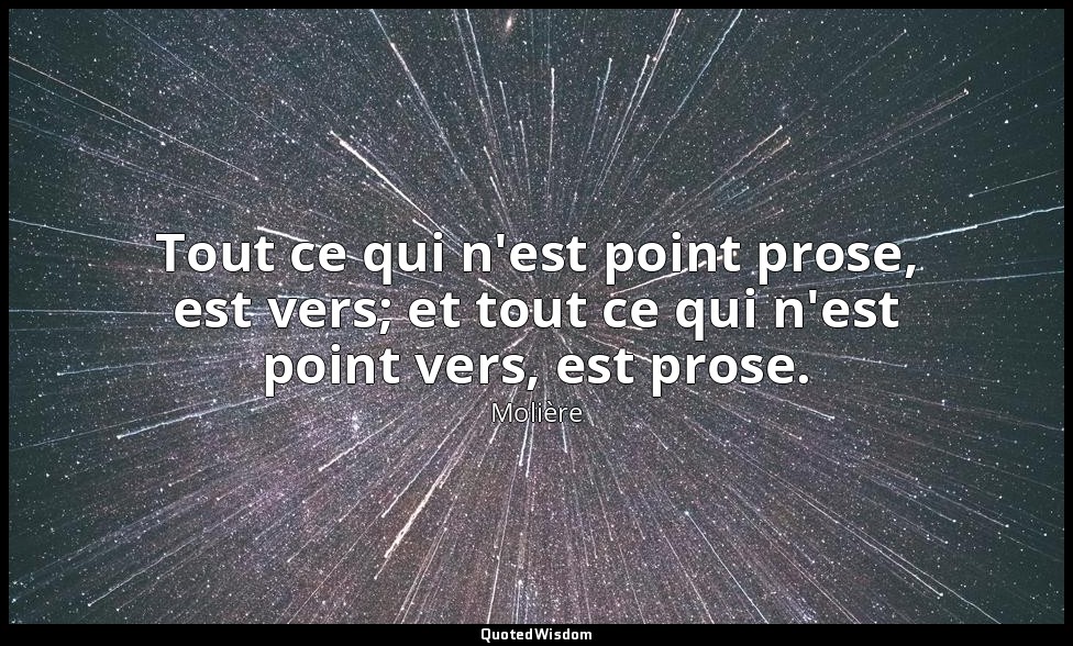 Tout ce qui n'est point prose, est vers; et tout ce qui n'est point vers, est pr — Molière