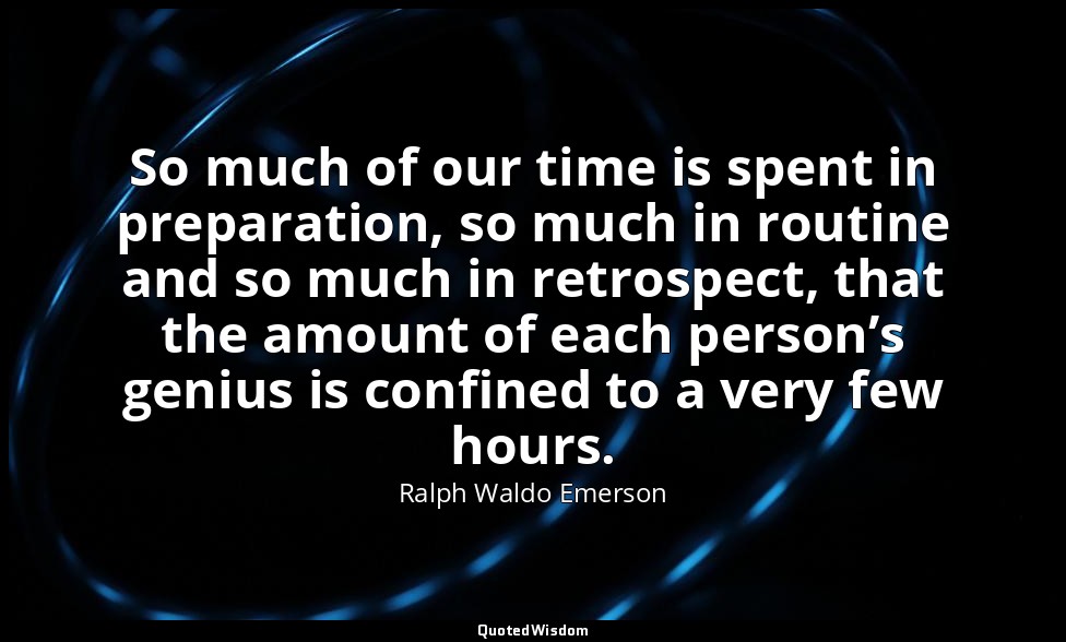So much of our time is spent in preparation, so much in routine and so much in r — Ralph Waldo Emerson